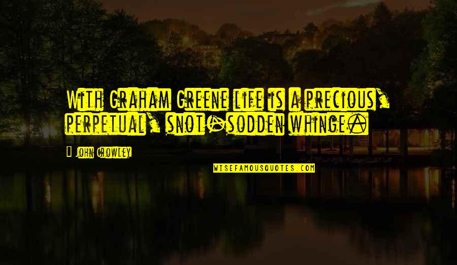 Brothered Quotes By John Crowley: With Graham Greene life is a precious, perpetual,