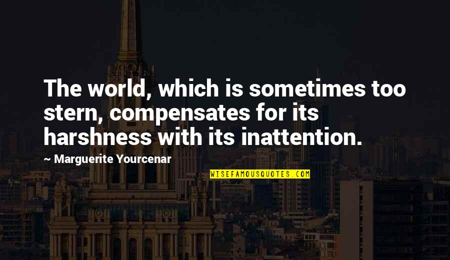 Brothered Quotes By Marguerite Yourcenar: The world, which is sometimes too stern, compensates