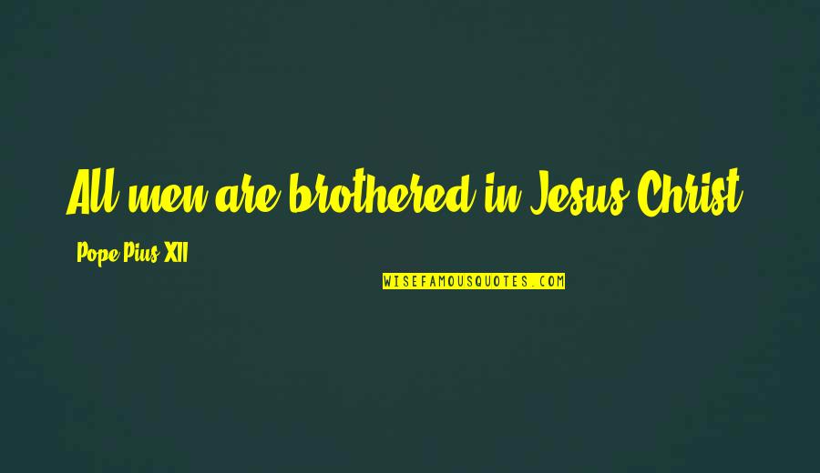 Brothered Quotes By Pope Pius XII: All men are brothered in Jesus Christ.