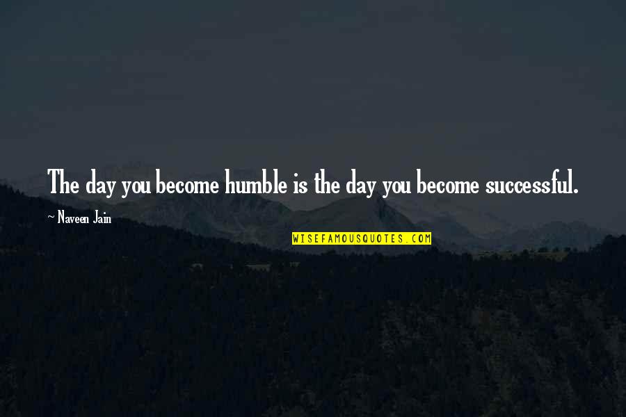 Brotherhood And Fraternity Quotes By Naveen Jain: The day you become humble is the day