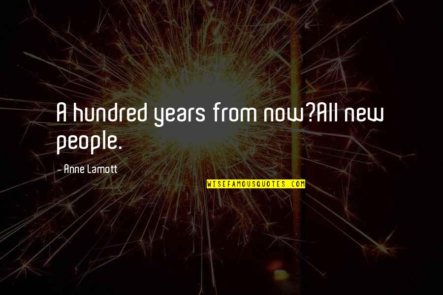 Brotherhood From The Outsiders Quotes By Anne Lamott: A hundred years from now?All new people.