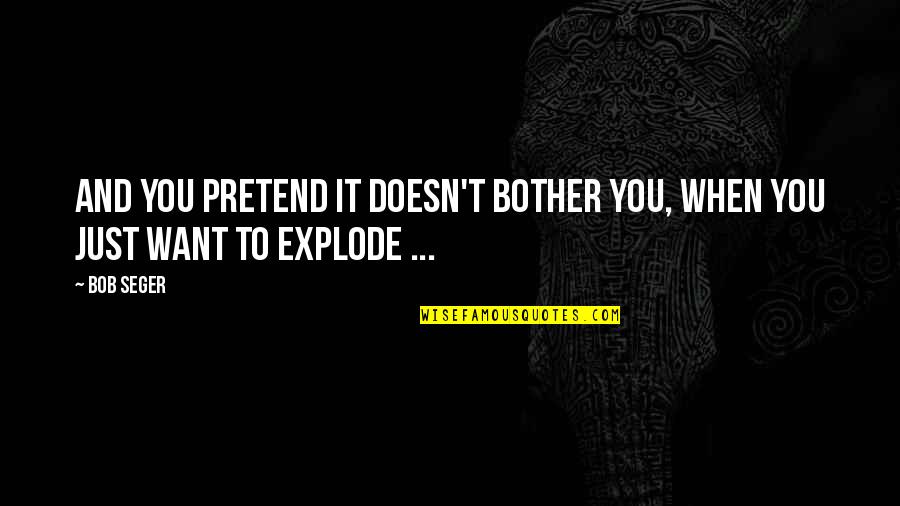 Brotherhood From The Outsiders Quotes By Bob Seger: And you pretend it doesn't bother you, When