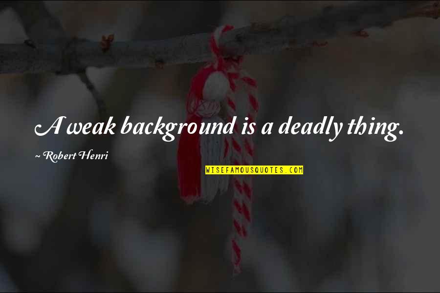 Brotherhood Hindi Quotes By Robert Henri: A weak background is a deadly thing.