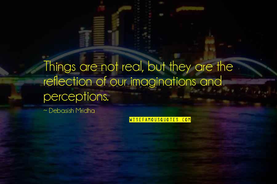 Brotherhood In The Outsiders Quotes By Debasish Mridha: Things are not real, but they are the