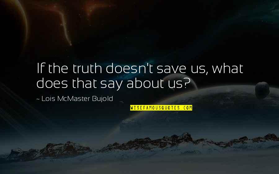 Brotherhood Islam Quotes By Lois McMaster Bujold: If the truth doesn't save us, what does