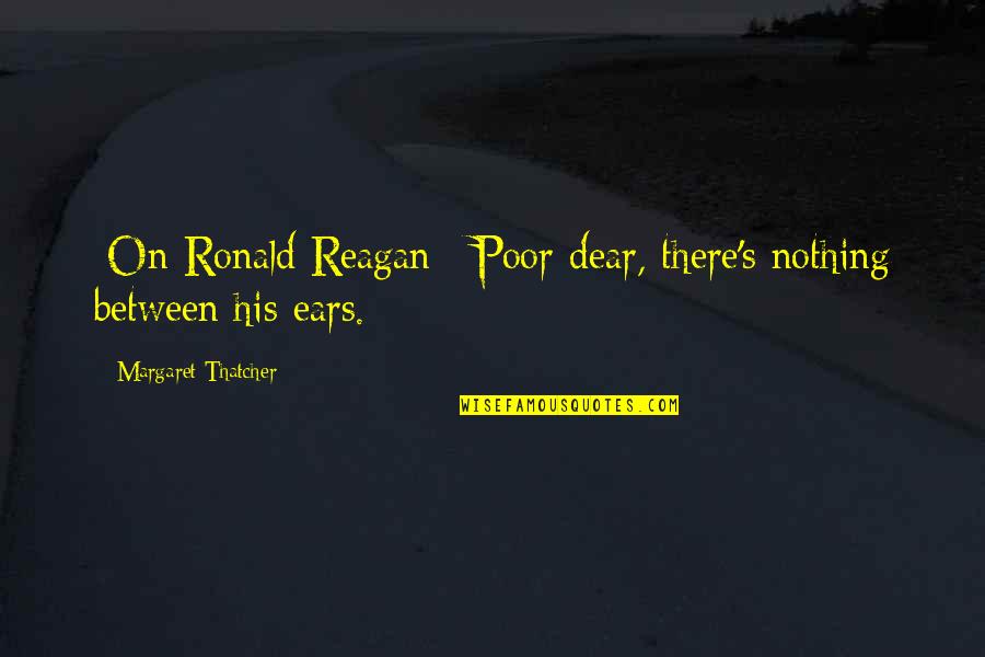 Brotherhood Islam Quotes By Margaret Thatcher: [On Ronald Reagan:] Poor dear, there's nothing between