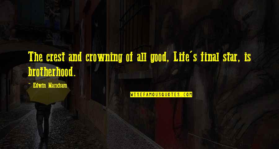 Brotherhood Life Quotes By Edwin Markham: The crest and crowning of all good, Life's