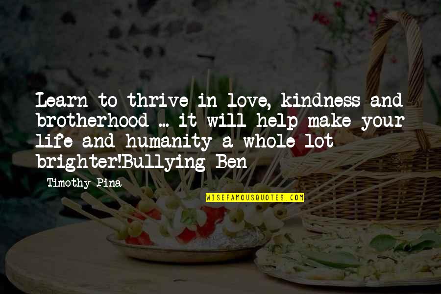 Brotherhood Life Quotes By Timothy Pina: Learn to thrive in love, kindness and brotherhood