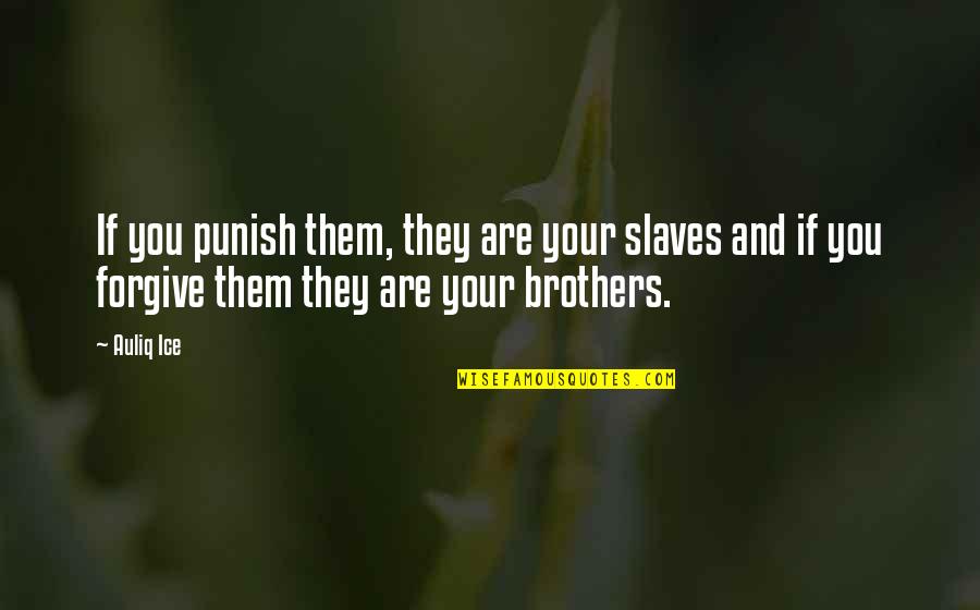 Brotherhood Love Quotes By Auliq Ice: If you punish them, they are your slaves