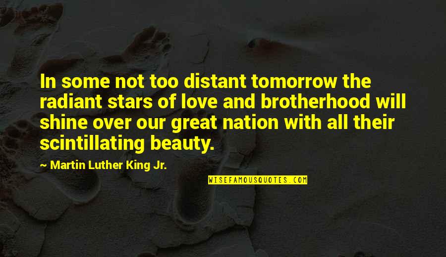 Brotherhood Love Quotes By Martin Luther King Jr.: In some not too distant tomorrow the radiant