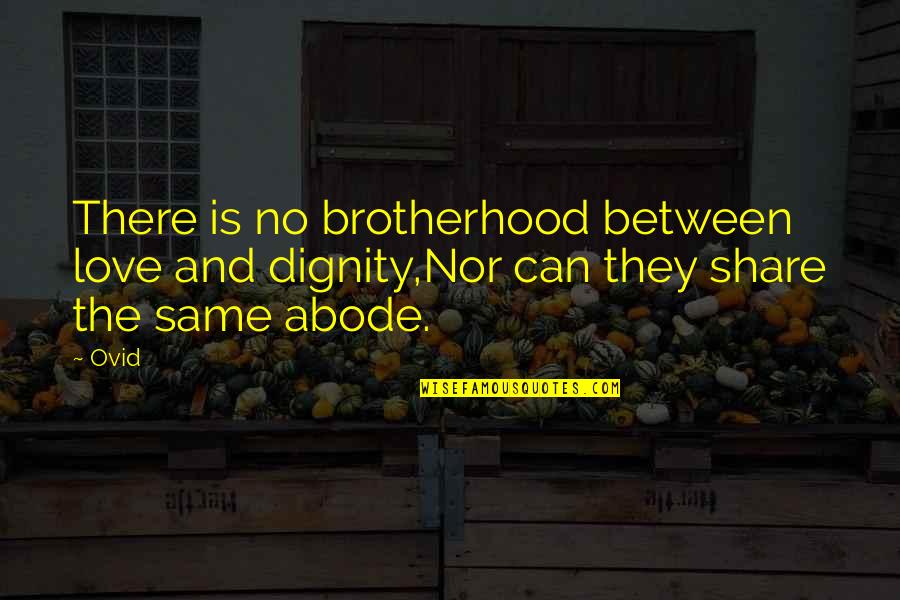 Brotherhood Love Quotes By Ovid: There is no brotherhood between love and dignity,Nor