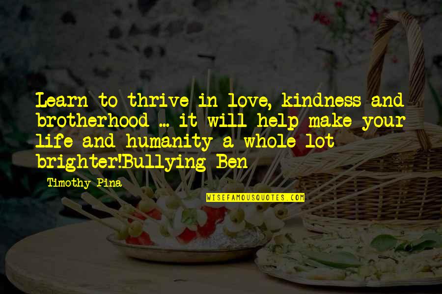 Brotherhood Love Quotes By Timothy Pina: Learn to thrive in love, kindness and brotherhood