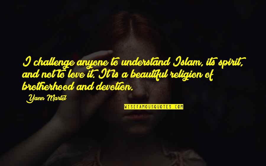 Brotherhood Love Quotes By Yann Martel: I challenge anyone to understand Islam, its spirit,