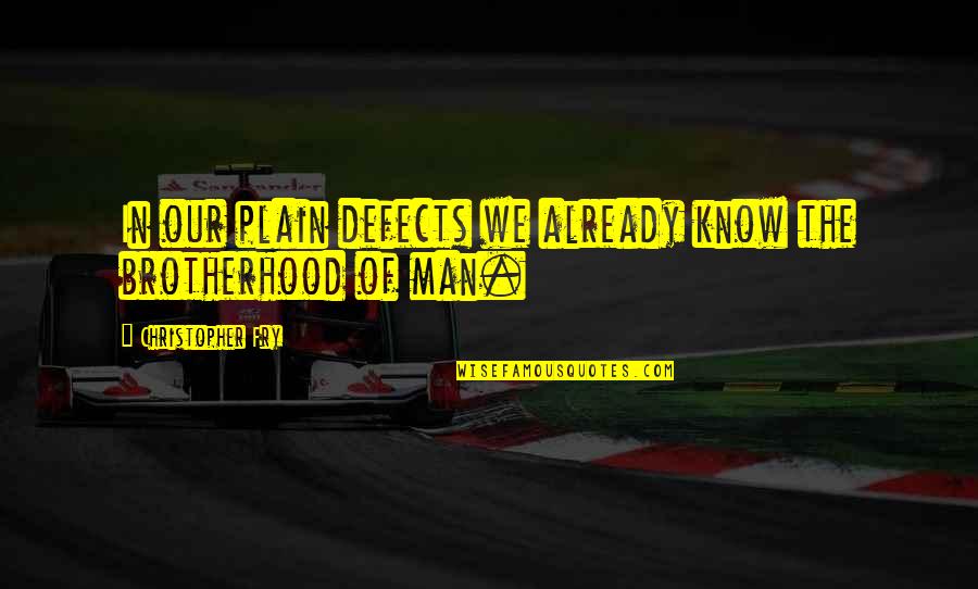 Brotherhood Of Man Quotes By Christopher Fry: In our plain defects we already know the