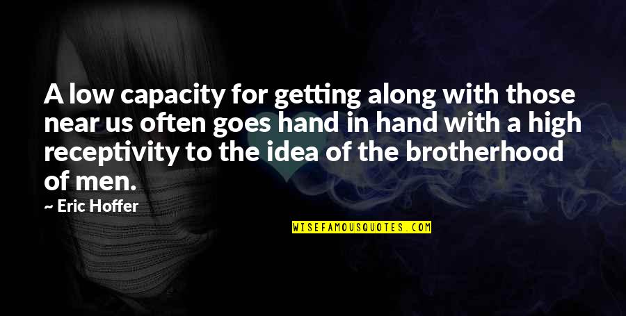 Brotherhood Of Man Quotes By Eric Hoffer: A low capacity for getting along with those