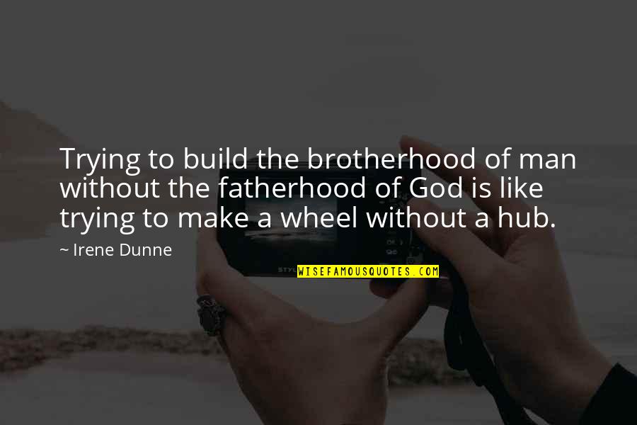 Brotherhood Of Man Quotes By Irene Dunne: Trying to build the brotherhood of man without