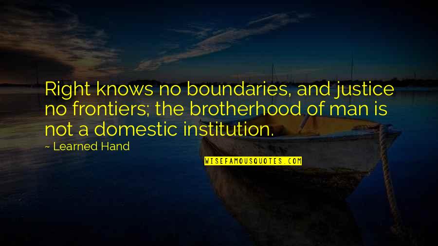 Brotherhood Of Man Quotes By Learned Hand: Right knows no boundaries, and justice no frontiers;