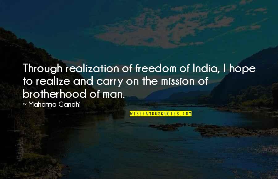 Brotherhood Of Man Quotes By Mahatma Gandhi: Through realization of freedom of India, I hope