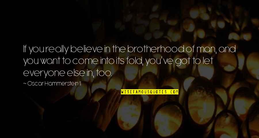 Brotherhood Of Man Quotes By Oscar Hammerstein II: If you really believe in the brotherhood of