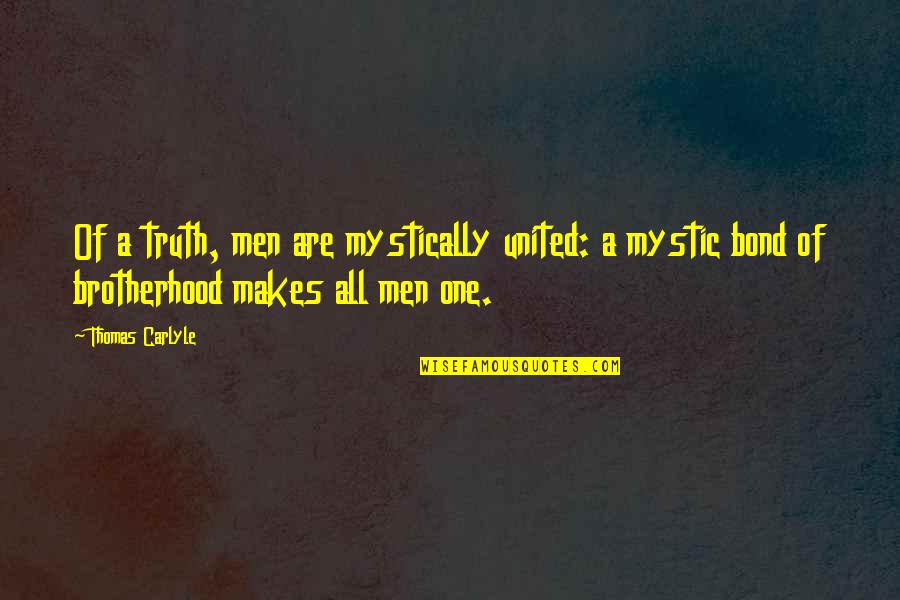 Brotherhood Of Man Quotes By Thomas Carlyle: Of a truth, men are mystically united: a