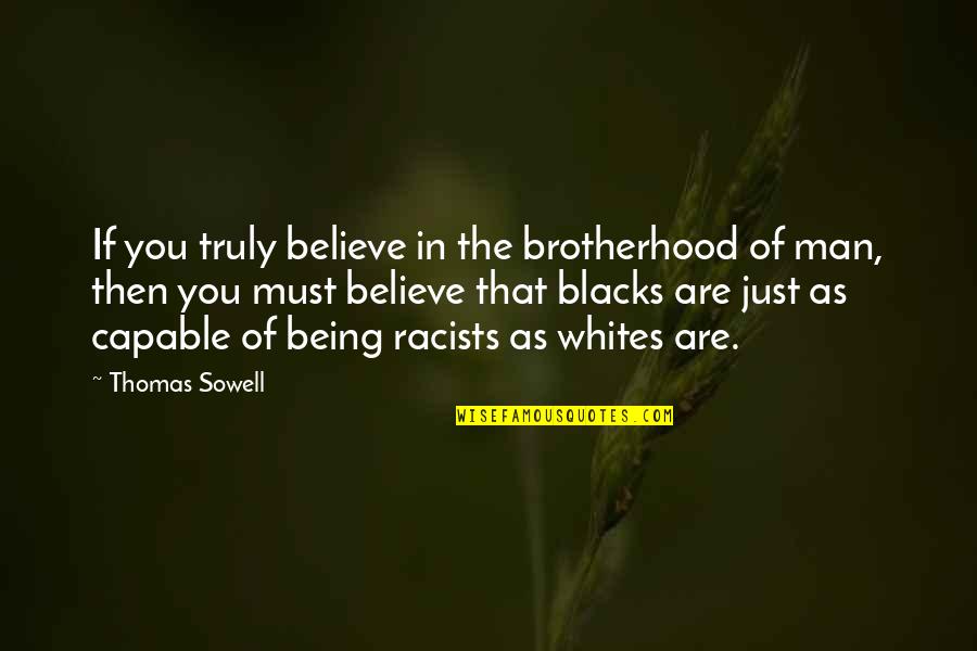 Brotherhood Of Man Quotes By Thomas Sowell: If you truly believe in the brotherhood of