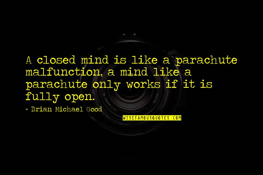 Brotherhood Of Nod Kane Quotes By Brian Michael Good: A closed mind is like a parachute malfunction, Brotherhood Of Nod Kane Quotes By Brian Michael Good: A closed mind is like a parachute malfunction,