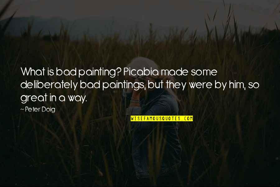 Brotherhood Of The Wolf Quotes By Peter Doig: What is bad painting? Picabia made some deliberately