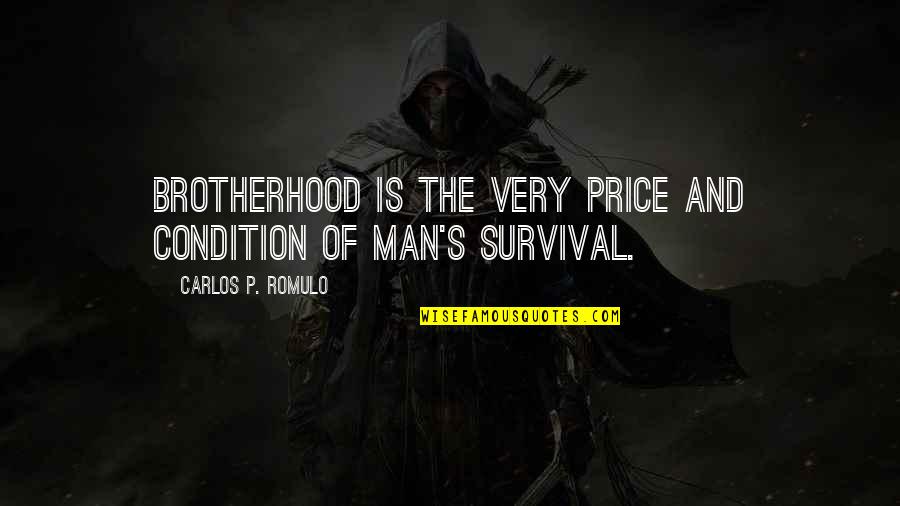 Brotherhood's Quotes By Carlos P. Romulo: Brotherhood is the very price and condition of