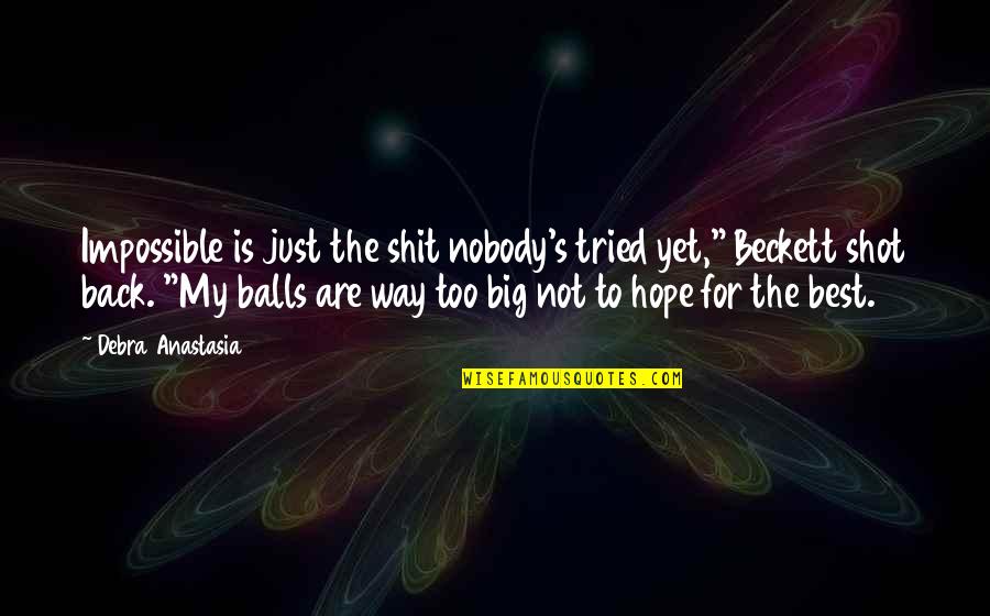 Brotherhood's Quotes By Debra Anastasia: Impossible is just the shit nobody's tried yet,"