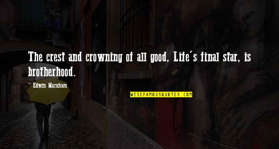 Brotherhood's Quotes By Edwin Markham: The crest and crowning of all good, Life's