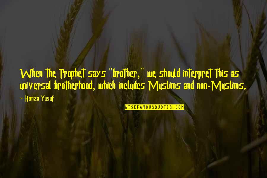 Brotherhood's Quotes By Hamza Yusuf: When the Prophet says "brother," we should interpret