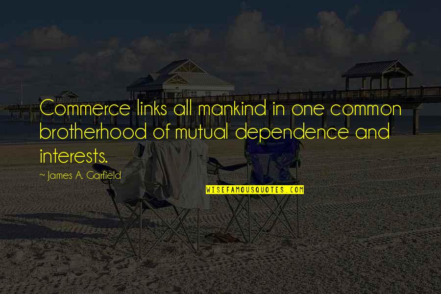 Brotherhood's Quotes By James A. Garfield: Commerce links all mankind in one common brotherhood
