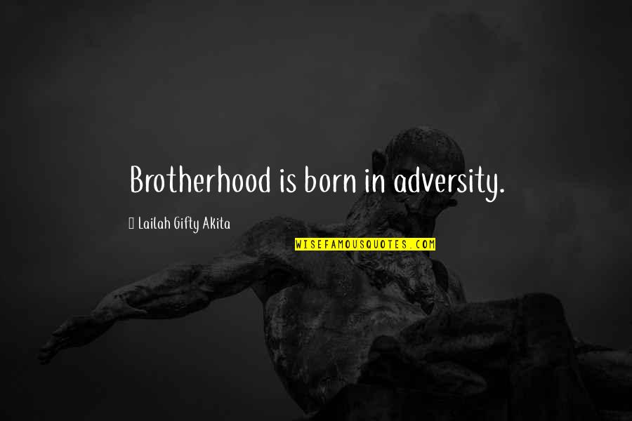 Brotherhood's Quotes By Lailah Gifty Akita: Brotherhood is born in adversity.
