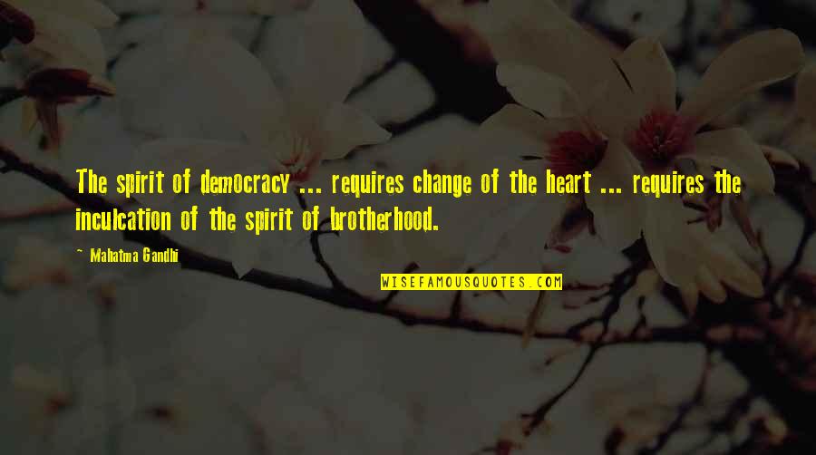 Brotherhood's Quotes By Mahatma Gandhi: The spirit of democracy ... requires change of