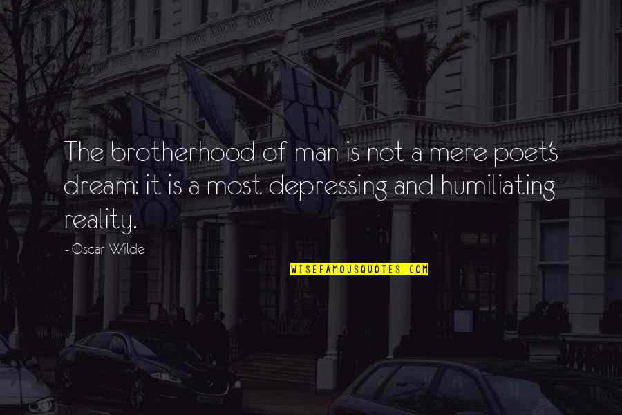 Brotherhood's Quotes By Oscar Wilde: The brotherhood of man is not a mere