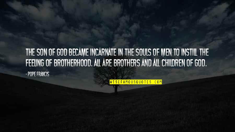 Brotherhood's Quotes By Pope Francis: The Son of God became incarnate in the