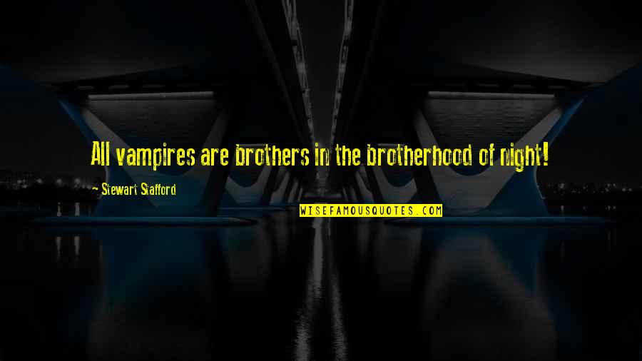 Brotherhood's Quotes By Stewart Stafford: All vampires are brothers in the brotherhood of