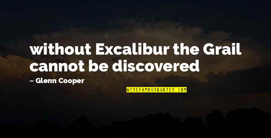 Brotherly Birthday Quotes By Glenn Cooper: without Excalibur the Grail cannot be discovered