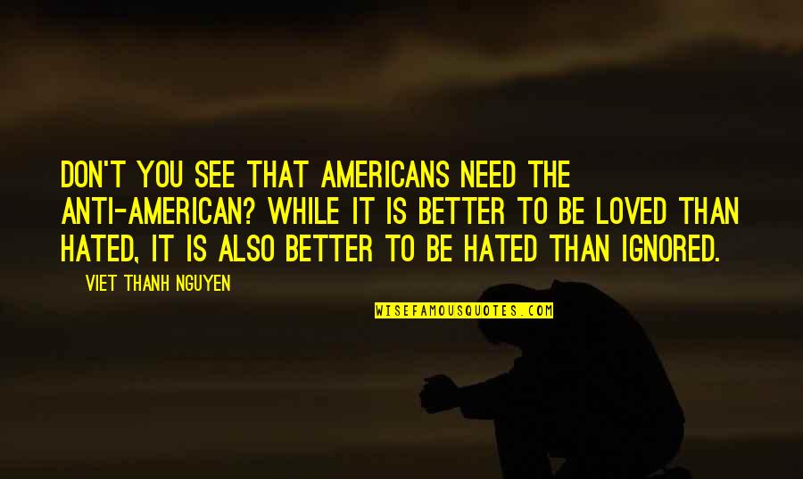 Brotherly Birthday Quotes By Viet Thanh Nguyen: Don't you see that Americans need the anti-American?