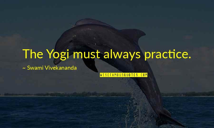 Brotherly Friendship Quotes By Swami Vivekananda: The Yogi must always practice.