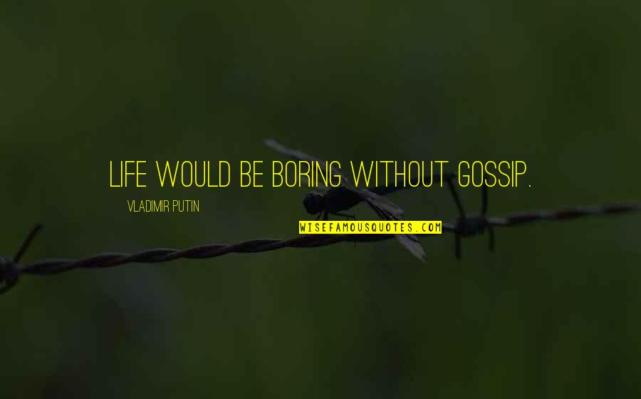 Brotherly Sisterly Quotes By Vladimir Putin: Life would be boring without gossip.