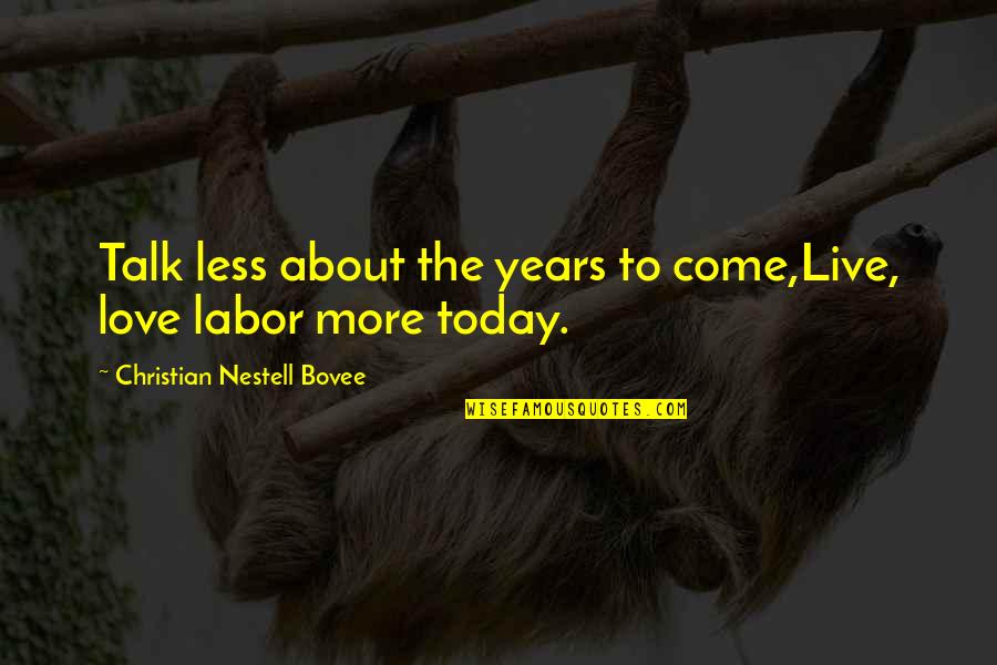 Brotherly Wisdom Quotes By Christian Nestell Bovee: Talk less about the years to come,Live, love