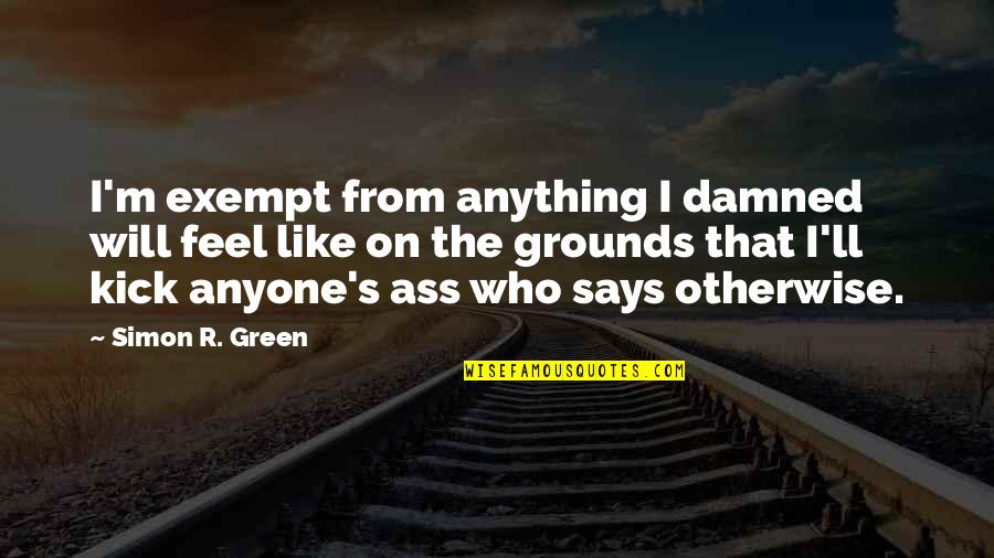Brothers 1 Hour Quotes By Simon R. Green: I'm exempt from anything I damned will feel