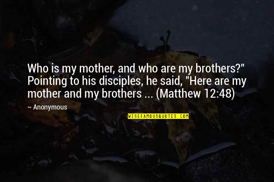Brothers 12 Quotes By Anonymous: Who is my mother, and who are my Brothers 12 Quotes By Anonymous: Who is my mother, and who are my