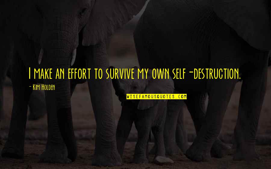 Brothers 12 Quotes By Kim Holden: I make an effort to survive my own Brothers 12 Quotes By Kim Holden: I make an effort to survive my own