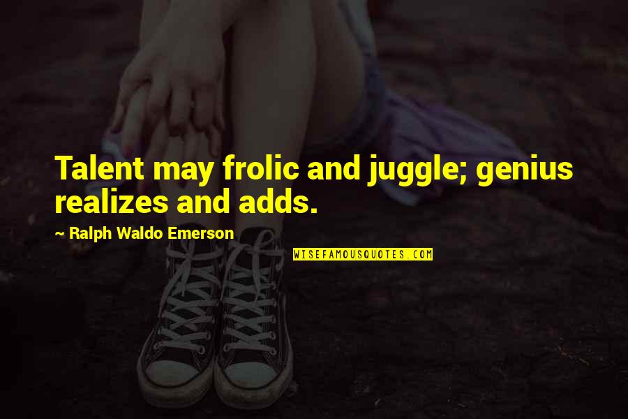 Brothers 12 Quotes By Ralph Waldo Emerson: Talent may frolic and juggle; genius realizes and Brothers 12 Quotes By Ralph Waldo Emerson: Talent may frolic and juggle; genius realizes and