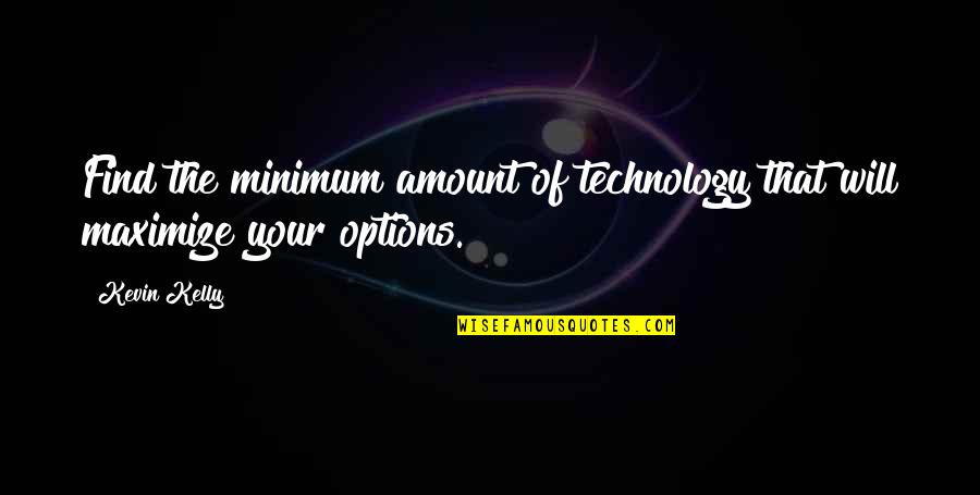 Brothers 2009 Quotes By Kevin Kelly: Find the minimum amount of technology that will