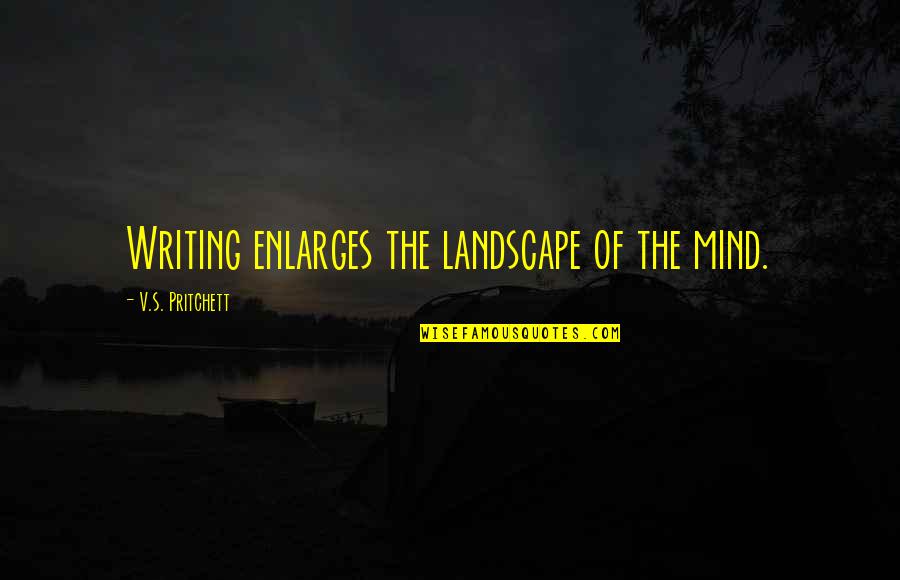 Brothers And Dads Quotes By V.S. Pritchett: Writing enlarges the landscape of the mind. Brothers And Dads Quotes By V.S. Pritchett: Writing enlarges the landscape of the mind.