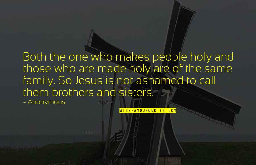 Brothers And Family Quotes By Anonymous: Both the one who makes people holy and