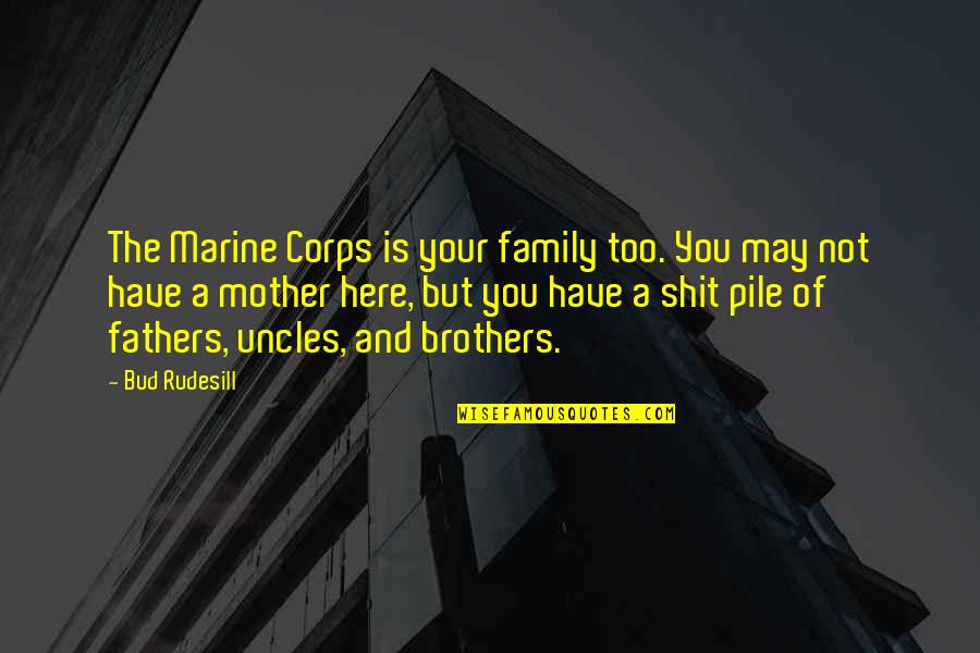 Brothers And Family Quotes By Bud Rudesill: The Marine Corps is your family too. You